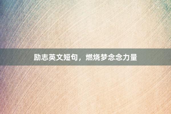励志英文短句,燃烧梦念念力量