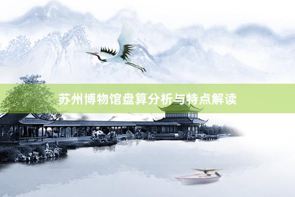 苏州博物馆盘算分析与特点解读