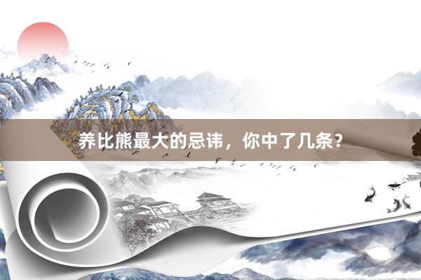 养比熊最大的忌讳，你中了几条？